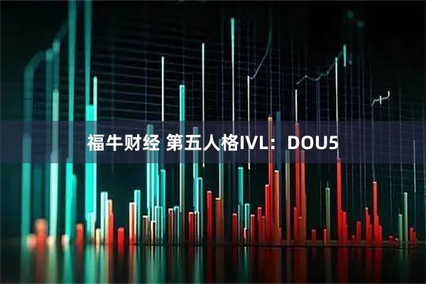 福牛财经 第五人格IVL：DOU5